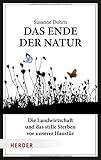 Das Ende der Natur: Die Landwirtschaft und das stille Sterben vor unserer Haustür (Herder Spektrum) livre