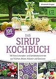 Das Sirup-Kochbuch: 100 feine Limonaden- und Getränkekonzentrate aus Früchten, Blüten, Kräutern livre