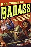 Badass: A Relentless Onslaught of the Toughest Warlords, Vikings, Samurai, Pirates, Gunfighters, and livre