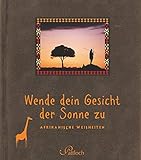 Wende dein Gesicht der Sonne zu: Afrikanische Weisheiten livre