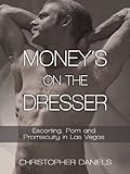 Money's on the Dresser: Escorting, Porn and Promiscuity in Las Vegas (English Edition) livre