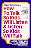 How to Talk So Kids Will Listen and Listen So Kids Will Talk livre