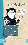 Tu 's Maul auf!: Was Luther wirklich gesagt hat. Mit Illustrationen von Marie Geißler. livre