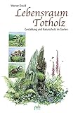 Lebensraum Totholz: Gestaltung und Naturschutz im Garten livre