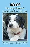 HELP! My Dog Doesn't Travel Well In The Car: Solving motion sickness and other travelling issues (En livre