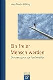 Ein freier Mensch werden: Geschenkbuch zur Konfirmation livre