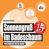 Sonnengruß im Badeschaum: Yoga-Übungen für die Wanne (wasserfest - Badebuch für Erwachsene) (Bad livre