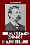 Looking Backward: From 2000 to 1887 and Other Works by Edward Bellamy (Unexpurgated Edition) (Halcyo livre