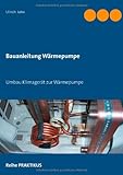 Umbau Klimagerät zur Wärmepumpe: Selbstbau Wärmepumpe für Praktiker livre