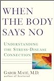 When the Body Says No: Understanding the Stress-disease Connection (English Edition) livre
