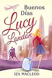 Buenos Días Lucy London (English Edition) livre