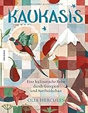 Kaukasis: Eine kulinarische Reise durch Georgien und Aserbaidschan (Kochbuch, kochen, Türkei, Iran, livre