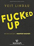 Fucked up: Wie du aus Sch... Kompost machst! livre