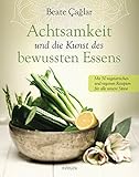 Achtsamkeit und die Kunst des bewussten Essens: Mit vegetarischen und veganen Rezepten für alle uns livre