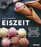 Eiszeit: Über 50 Rezepte für Eiscreme, Frozen Yogurts, Sorbets und Toppings livre