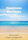 Happiness Manifesto: 20 lessons to live a happy life (English Edition) livre