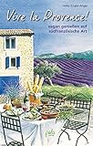 Vive la Provence!: Vegan genießen auf südfranzösische Art livre