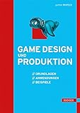 Game Design und Produktion: Grundlagen, Anwendungen und Beispiele livre