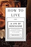 How to Live: Or A Life of Montaigne in One Question and Twenty Attempts at an Answer livre