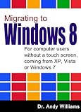 Windows 8 :: Migrating to Windows 8: For computer users without a touch screen, coming from XP, Vist livre