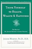 Think Yourself to Health, Wealth & Happiness: The Best of Dr. Joseph Murphy's Cosmic Wisdom livre
