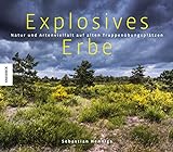 Explosives Erbe: Natur und Artenvielfalt auf alten Truppenübungsplätzen (Naturschutzgebiete) livre