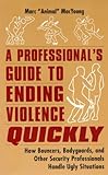 A Professional's Guide to Ending Violence Quickly: How Bouncers, Bodyguards, & Other Security Profes livre
