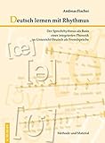 Deutsch lernen mit Rhythmus: Der Sprechrhythmus als Basis einer integrierten Phonetik im Unterricht livre