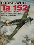 Focke-Wulf Ta 152: The Story of the Luftwaffe's Late-War, High-Altitude Fighter livre