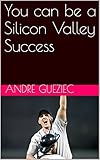 You can be a Silicon Valley Success (English Edition) livre