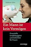 Ein Mann ist kein Vermögen: Finanzielle Unabhängigkeit und Sicherheit für Frauen livre