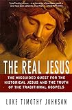 The Real Jesus: The Misguided Quest for the Historical Jesus and the Truth of the Traditional Go livre