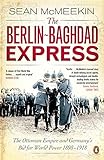 The Berlin-Baghdad Express: The Ottoman Empire and Germany's Bid for World Power, 1898-1918 livre