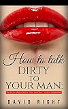 How to talk dirty to your man In Bed And Over The Phone: Dirty Talk (English Edition) livre