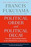 Political Order and Political Decay: From the Industrial Revolution to the Globalization of Democrac livre
