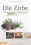 Die Zirbe: Heilkraft der Natur - Gesundes Wohnen - 99 Rezepte für Wohlbefinden, Schönheit & Küche livre