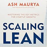 Scaling Lean: Mastering the Key Metrics for Startup Growth livre
