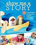 Show Me a Story: 40 Craft Projects and Activities to Spark Children's Storytelling (English Edition) livre