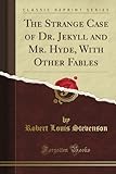 The Strange Case of Dr. Jekyll and Mr. Hyde, With Other Fables (Classic Reprint) livre