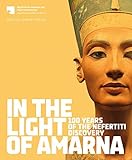 In the Light of Amarna: 100 Years of the Nefertiti Discovery: For the Agyptisches Museum und Papyrus livre
