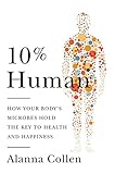 10% Human: How Your Body's Microbes Hold the Key to Health and Happiness livre