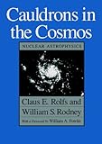Cauldrons in the Cosmos: Nuclear Astrophysics (Theoretical Astrophysics) livre