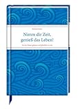 Nimm dir Zeit, genieß das Leben!: Von der Kunst, gelassen und glücklich zu sein (Geschenkbücher f livre