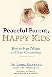 Peaceful Parent, Happy Kids: How to Stop Yelling and Start Connecting livre