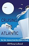 Cruising the Atlantic: Our Epic Journey from Barcelona to Miami (English Edition) livre