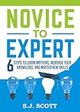 Novice to Expert: 6 Steps to Learn Anything, Increase Your Knowledge, and Master New Skills (English livre