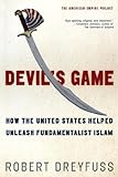 Devil's Game: How the United States Helped Unleash Fundamentalist Islam (American Empire Project) (E livre
