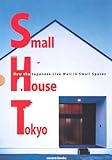 Small House Tokyo: How the Japanese Live Well in Small Spaces livre