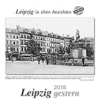 Leipzig gestern 2018: Leipzig in alten Ansichten livre