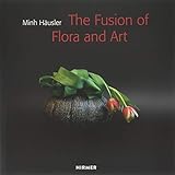 Minh Häusler: The Fusion of Flora and Art livre